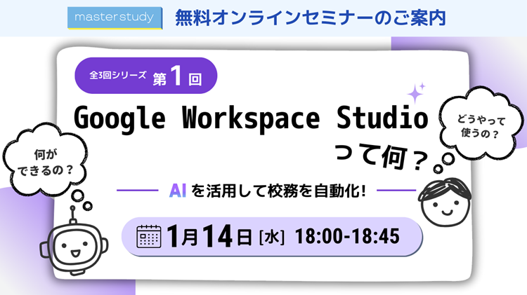 【1月14日（水）開催オンラインセミナー】<br> 第1回 Google Workspace Studio って何？AIを活用して校務を自動化！
