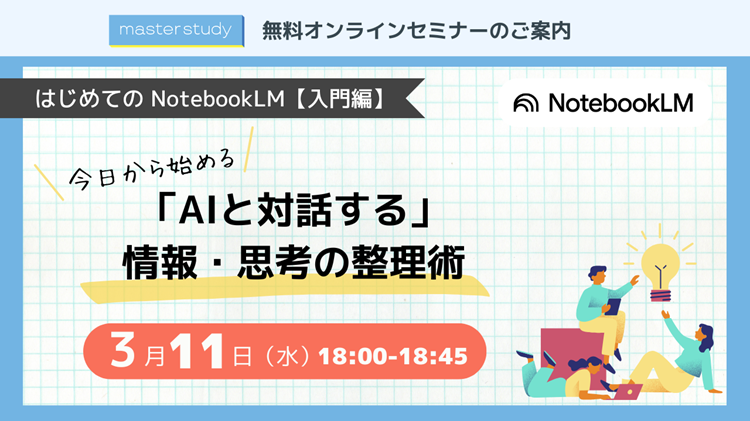 【3月11日(水)開催オンラインセミナー】<br>はじめての NotebookLM【入門編】~ 今日から始める「AIと対話する」情報・思考の整理術 ~