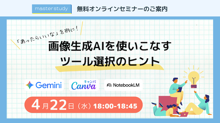 【4月22日（水）開催オンラインセミナー】<br>「あったらいいな」を形に！画像生成AIを使いこなすツール選択のヒント